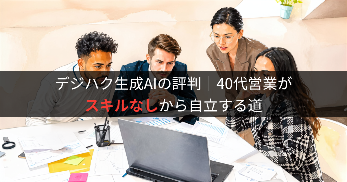 デジハク生成AIの評判｜40代営業がスキルなしから自立する道